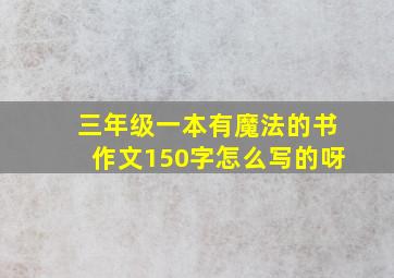 三年级一本有魔法的书作文150字怎么写的呀