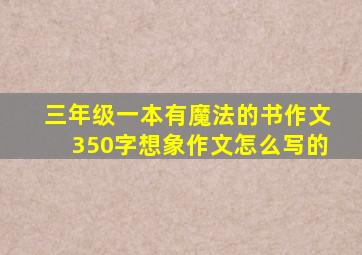 三年级一本有魔法的书作文350字想象作文怎么写的