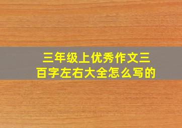 三年级上优秀作文三百字左右大全怎么写的