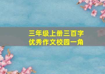 三年级上册三百字优秀作文校园一角