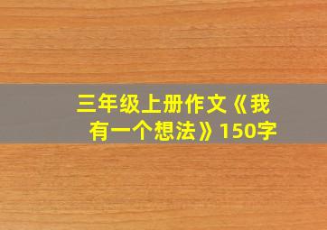 三年级上册作文《我有一个想法》150字