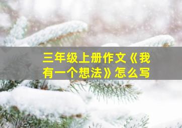 三年级上册作文《我有一个想法》怎么写