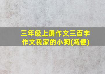 三年级上册作文三百字作文我家的小狗(减便)