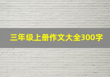 三年级上册作文大全300字