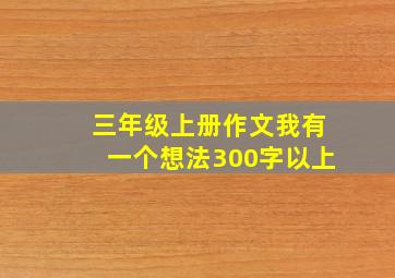 三年级上册作文我有一个想法300字以上