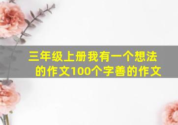 三年级上册我有一个想法的作文100个字善的作文