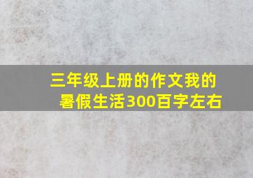 三年级上册的作文我的暑假生活300百字左右