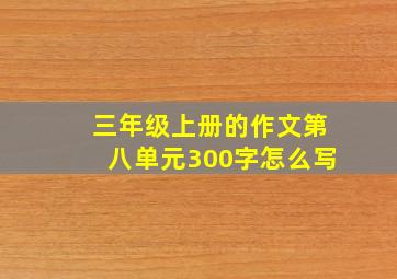 三年级上册的作文第八单元300字怎么写