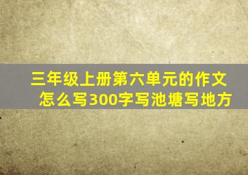 三年级上册第六单元的作文怎么写300字写池塘写地方