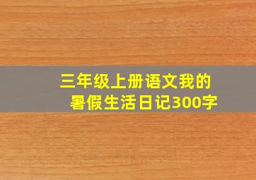 三年级上册语文我的暑假生活日记300字