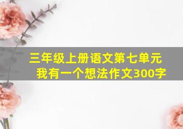 三年级上册语文第七单元我有一个想法作文300字