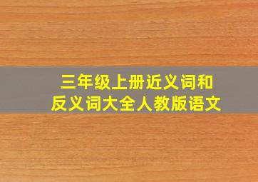 三年级上册近义词和反义词大全人教版语文