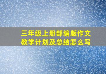 三年级上册部编版作文教学计划及总结怎么写