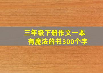 三年级下册作文一本有魔法的书300个字