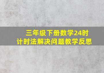 三年级下册数学24时计时法解决问题教学反思