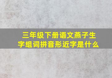 三年级下册语文燕子生字组词拼音形近字是什么