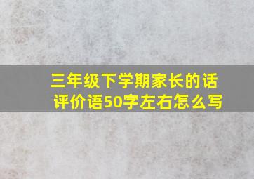 三年级下学期家长的话评价语50字左右怎么写