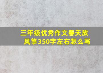 三年级优秀作文春天放风筝350字左右怎么写