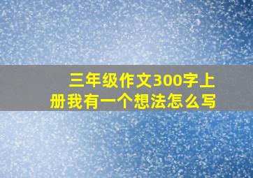 三年级作文300字上册我有一个想法怎么写