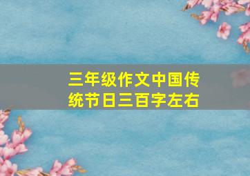 三年级作文中国传统节日三百字左右