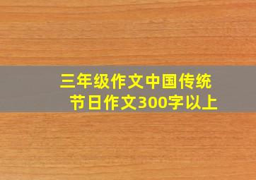 三年级作文中国传统节日作文300字以上