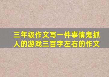 三年级作文写一件事情鬼抓人的游戏三百字左右的作文