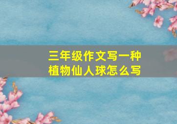 三年级作文写一种植物仙人球怎么写