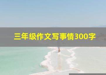 三年级作文写事情300字