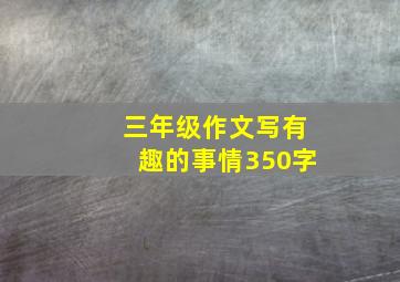 三年级作文写有趣的事情350字