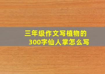 三年级作文写植物的300字仙人掌怎么写