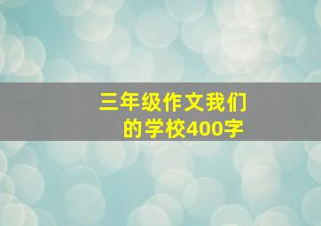 三年级作文我们的学校400字