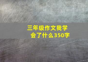 三年级作文我学会了什么350字