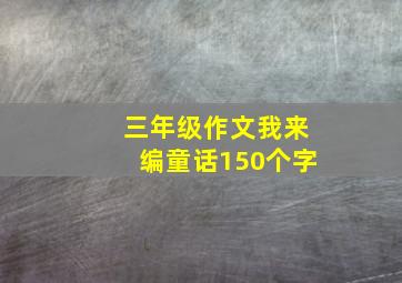 三年级作文我来编童话150个字