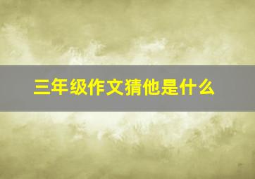 三年级作文猜他是什么