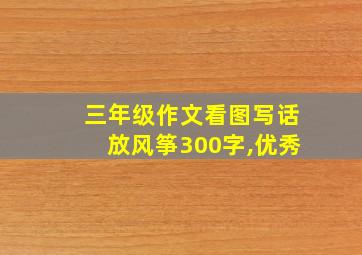 三年级作文看图写话放风筝300字,优秀