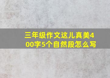 三年级作文这儿真美400字5个自然段怎么写