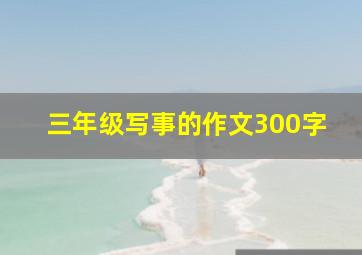 三年级写事的作文300字