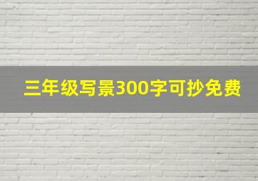 三年级写景300字可抄免费