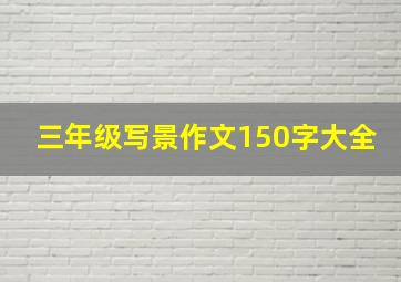 三年级写景作文150字大全