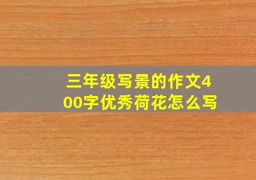 三年级写景的作文400字优秀荷花怎么写