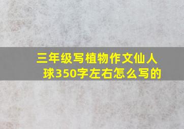 三年级写植物作文仙人球350字左右怎么写的