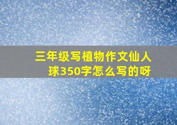 三年级写植物作文仙人球350字怎么写的呀