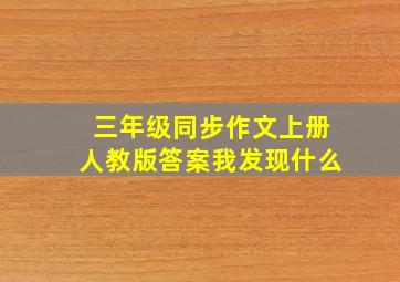 三年级同步作文上册人教版答案我发现什么