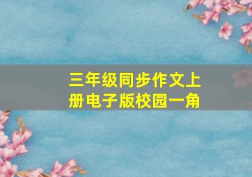 三年级同步作文上册电子版校园一角