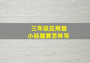 三年级应用题小标题要怎样写