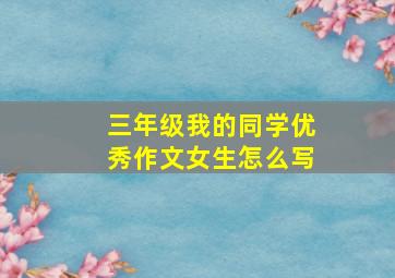 三年级我的同学优秀作文女生怎么写