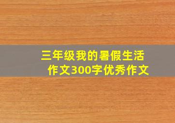 三年级我的暑假生活作文300字优秀作文