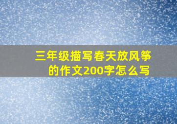 三年级描写春天放风筝的作文200字怎么写