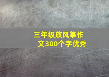 三年级放风筝作文300个字优秀