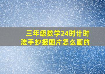 三年级数学24时计时法手抄报图片怎么画的